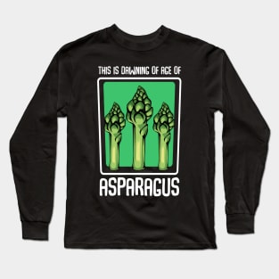 Asparagus - This Is Dawning Of Age Of Asparagus - Funny Saying Long Sleeve T-Shirt